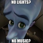SOAD thign *thing | NO LIGHTS? NO MUSIC? | image tagged in megamind peeking | made w/ Imgflip meme maker