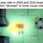 They Really Love Them Some Butt Rock | 13 year olds in 2009 and 2010 hearing Skillet's "Monster" in Sonic music videos: | image tagged in floating spongebob,memes,music,rock music,nostalgia,sonic the hedgehog | made w/ Imgflip meme maker