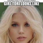 Gorgeous blond | THIS IS WHAT MY GIRL TORI LOOKS LIKE | image tagged in gorgeous blond | made w/ Imgflip meme maker