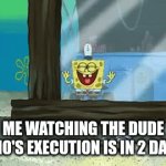 spongboblin meme | ME WATCHING THE DUDE WHO'S EXECUTION IS IN 2 DAYS! | image tagged in gifs,sponglbob | made w/ Imgflip video-to-gif maker