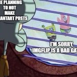 I didn't plan to make DeviantArt posts while Imgflip is a bad gateway | ME PLANNING TO NOT MAKE DEVIANTART POSTS; I'M SORRY, IMGFLIP IS A BAD GATEWAY | image tagged in squidward window,memes,funny | made w/ Imgflip meme maker