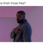 Ph Finish those fries Drake meme