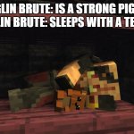 Sleeping Piglin Brute | PIGLIN BRUTE: IS A STRONG PIGLIN
ALSO PIGLIN BRUTE: SLEEPS WITH A TEDDY BEAR | image tagged in sleeping piglin brute | made w/ Imgflip meme maker