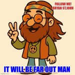 bearded hippie | FOLLOW ME!
BRYAN ST.JOHN; IT WILL BE FAR OUT MAN | image tagged in bearded hippie | made w/ Imgflip meme maker