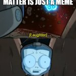 That's Just Stupid | WHEN SOMEONE SAYS SLAVIC LIVES MATTER IS JUST A MEME; THAT'S JUST STUPID! | image tagged in that's just stupid,invader zim | made w/ Imgflip meme maker