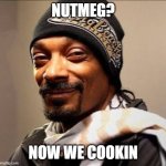 Nutmeg Snoop | NUTMEG? NOW WE COOKIN | image tagged in snoop dogg high on weed | made w/ Imgflip meme maker