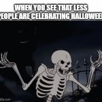 Why Are They Out Of Spirit | WHEN YOU SEE THAT LESS PEOPLE ARE CELEBRATING HALLOWEEN | image tagged in gifs,memes,halloween,skeleton,spooky month,spooktober | made w/ Imgflip video-to-gif maker