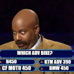 Which ADV ? | WHICH ADV BIKE? H450; KTM ADV 390; CF MOTO 450; BMW 450 | image tagged in multiple choice game show | made w/ Imgflip meme maker