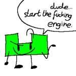 dude start the engine