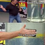 I hate this excuse so much | Reasonable film criticism; "It's for kids!" | image tagged in flex tape,memes,funny,films,criticism,sad but true | made w/ Imgflip meme maker