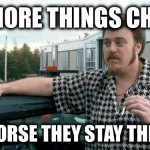 ricky trailer park boys | THE MORE THINGS CHANGE; THE WORSE THEY STAY THE SAME | image tagged in ricky trailer park boys | made w/ Imgflip meme maker