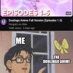 I miss 10 minutes ago... | ME; THE DUOLINGO ANIME; IS THIS AN ABOMINATION IN THE EYES OF THE HIGHER BEINGS? | image tagged in memes,is this a pigeon,duolingo | made w/ Imgflip meme maker