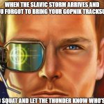 Slavic Star Wolves 3: Civil War | WHEN THE SLAVIC STORM ARRIVES AND YOU FORGOT TO BRING YOUR GOPNIK TRACKSUIT; TIME TO SQUAT AND LET THE THUNDER KNOW WHO’S BOSS | image tagged in slavic star wolves 3 civil war,slavic strom,slavic lives matter | made w/ Imgflip meme maker