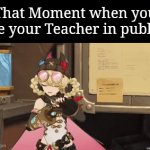 I may very brave, but not brave enough for this. | That Moment when you see your Teacher in public: | image tagged in gifs,memes,funny,teacher | made w/ Imgflip video-to-gif maker