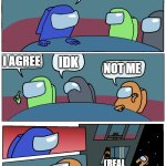 how did gray not get voted out?????????????????????????????? | IT WAS BUTTERCUP; I AGREE; IDK; NOT ME; (REAL IMPOSTER : GRAY) | image tagged in among us meeting | made w/ Imgflip meme maker