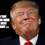 TrumpHoneymoon | HEN YOU SAY YOU HAVE THE BEST ECONOMY 🇺🇸 | image tagged in trumphoneymoon | made w/ Imgflip meme maker