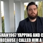 ps: the mods comment banned me for trying to stop him | POV: ESHAN1967 YAPPING AND CAUSING DRAMA BECAUSE I CALLED HIM A NEWGEN: | image tagged in gifs,bruh,relatable | made w/ Imgflip video-to-gif maker
