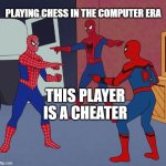 Kramnik is the worst !!! | PLAYING CHESS IN THE COMPUTER ERA; THIS PLAYER IS A CHEATER | image tagged in spider man triple,chess,computer,cheating,bullshit | made w/ Imgflip meme maker