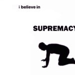 I believe in character supremacy