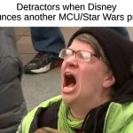 If You Don't Like It Then Move On With Your Life, Complaining Makes You More Immature | Detractors when Disney announces another MCU/Star Wars project: | image tagged in screaming trump protester at inauguration,memes,mcu,star wars,disney,disney killed star wars | made w/ Imgflip meme maker