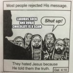They hated jesus because he told them the truth | LABUBUS SUCK AND DUBAI CHOCOLATE IS A SCAM | image tagged in they hated jesus because he told them the truth | made w/ Imgflip meme maker