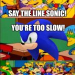 say the line sonic | SAY THE LINE SONIC! YOU'RE TOO SLOW! YAAAAAAY! | image tagged in say the line bart simpsons,memes | made w/ Imgflip meme maker
