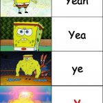 Da footure | Yeah; Yea; ye; Y | image tagged in sponge finna commit muder,yeah,ye,y,fart | made w/ Imgflip meme maker
