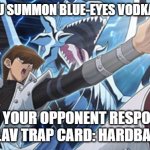Blue eyes white Dragon seto kaiba yugioh | WHEN YOU SUMMON BLUE-EYES VODKA DRAGON; AND YOUR OPPONENT RESPONDS WITH SLAV TRAP CARD: HARDBASS BEAT | image tagged in blue eyes white dragon seto kaiba yugioh,slavic yu-gi-oh,slavic lives matter | made w/ Imgflip meme maker