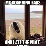 Bears gotta fly | I NEED TO CHANGE MY BOARDING PASS; AND I ATE THE PILOT. 
SORRY. | image tagged in polar bear visit,alaska airlines,memes,oops,northern problems,boarding pass | made w/ Imgflip meme maker