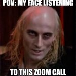 Zoom face | POV: MY FACE LISTENING; TO THIS ZOOM CALL | image tagged in riff raff rocky horror,zoom,remote work | made w/ Imgflip meme maker