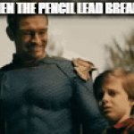 When the Pencil lead breaks | WHEN THE PENCIL LEAD BREAKS | image tagged in gifs,pencil,homelander,boys | made w/ Imgflip video-to-gif maker