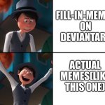 Fill In Memes Suck what else do I say? | FILL-IN-MEMES ON DEVIANTART; ACTUAL MEMES(LIKE THIS ONE) | image tagged in onceler drake | made w/ Imgflip meme maker