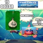 5 dollar footlong but blank | 19 DOLLAR; WHO WANTS IT? AND YES, I AM GIVING IT AWAY | image tagged in 5 dollar footlong but blank | made w/ Imgflip meme maker