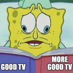 Spongebob Reading Two Things At Once | MORE
GOOD TV                 GOOD TV | image tagged in spongebob reading two things at once | made w/ Imgflip meme maker