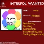 Dandy is Wanted | Dandy; Roblox; Murdering, Stealing, Kidnapping, Blackmailing, and Selling illegal candy. | image tagged in interpol wanted warning,dandy's world,funny | made w/ Imgflip meme maker