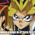 Yugioh | I SUMMON VODKA IN ATTACK POSITION | image tagged in yugioh,slavic yu-gi-oh,slavic lives matter | made w/ Imgflip meme maker