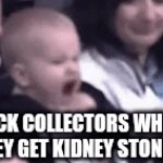 Yeeaah | ROCK COLLECTORS WHEN THEY GET KIDNEY STONES | image tagged in stop reading the tags,why are you reading the tags,if you keep reading these tags your gay,its official,youre gay | made w/ Imgflip video-to-gif maker