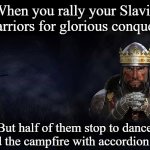 Total War Medieval 2 | When you rally your Slavic warriors for glorious conquest; But half of them stop to dance around the campfire with accordion music | image tagged in total war medieval 2,slavic warrior,slavic lives matter | made w/ Imgflip meme maker