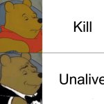 Unalive | Kill; Unalive | image tagged in memes,tuxedo winnie the pooh | made w/ Imgflip meme maker