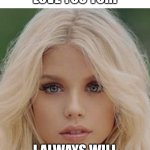 Gorgeous blond | LOVE YOU TORI; I ALWAYS WILL | image tagged in gorgeous blond | made w/ Imgflip meme maker