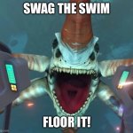 Swag the Swim! | SWAG THE SWIM; FLOOR IT! | image tagged in can t even swim in ohio | made w/ Imgflip meme maker