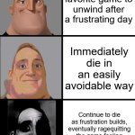 Sometimes fun isn't fun | Play a favorite game to unwind after a frustrating day; Immediately die in an easily avoidable way; Continue to die as frustration builds, eventually ragequitting the game feeling more irritated than if you hadn't played at all | image tagged in 3 frame uncanny mr incredible,video games | made w/ Imgflip meme maker