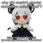 nazi nazrin | why did nazrin's shorter name was called "nazi"? BECAUSE SHE'S A MOUSE ON NAZI DEUTSCHLAND YOU KNOU? | image tagged in nazrin fumo | made w/ Imgflip meme maker