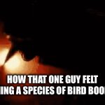 lets see if this gets labelled NSFW | HOW THAT ONE GUY FELT NAMING A SPECIES OF BIRD BOOBIES | image tagged in gifs,fire | made w/ Imgflip video-to-gif maker