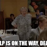 Help is on the way, dear!