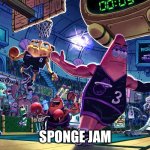 Sponge Jam | SPONGE JAM | image tagged in patrick dunk meme | made w/ Imgflip meme maker