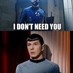 Humans claiming my shit like I owe them something for offering nothing | I DON’T NEED YOU; NOW I’M FREE OF YOU | image tagged in reed richard vs spock | made w/ Imgflip meme maker