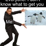 The Perfect Gift | Everyone: I don’t know what to get you; Me: | image tagged in tada will smith,gift,i dont know,presents,i need it | made w/ Imgflip meme maker
