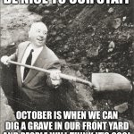 Be nice to our staff | BE NICE TO OUR STAFF; OCTOBER IS WHEN WE CAN DIG A GRAVE IN OUR FRONT YARD AND PEOPLE WILL THINK IT’S COOL | image tagged in hitchcock digging grave,halloween,be nice,grave digging,october,staff | made w/ Imgflip meme maker