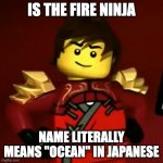 seems backwards, doesn't it? | IS THE FIRE NINJA; NAME LITERALLY MEANS "OCEAN" IN JAPANESE | image tagged in kai | made w/ Imgflip meme maker